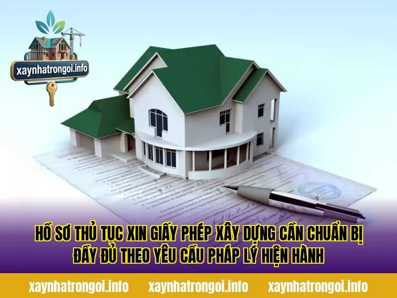 Hồ sơ thủ tục xin giấy phép xây dựng cần chuẩn bị đầy đủ theo yêu cầu pháp lý hiện hành