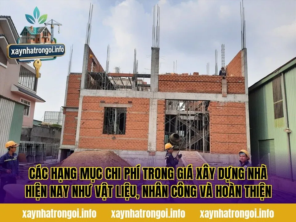 Các hạng mục chi phí trong giá xây dựng nhà hiện nay như vật liệu, nhân công và hoàn thiện