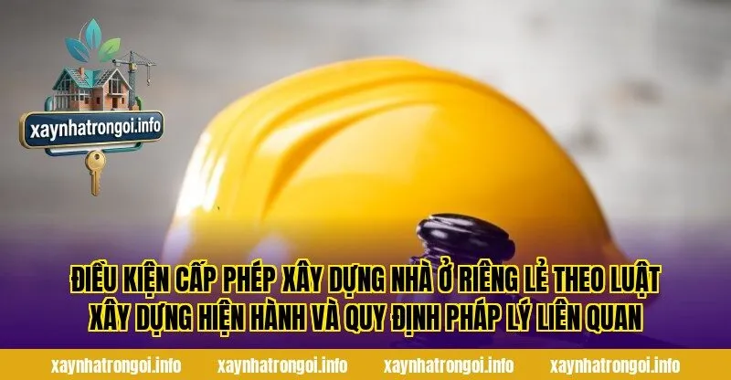 Điều kiện cấp phép xây dựng nhà ở riêng lẻ theo luật xây dựng hiện hành và quy định pháp lý liên quan