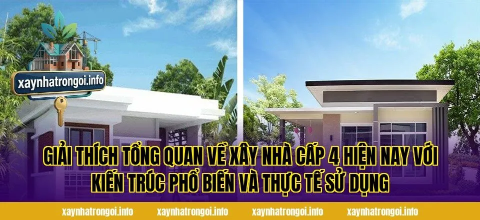 Giải thích tổng quan về xây nhà cấp 4 hiện nay với kiến trúc phổ biến và thực tế sử dụng