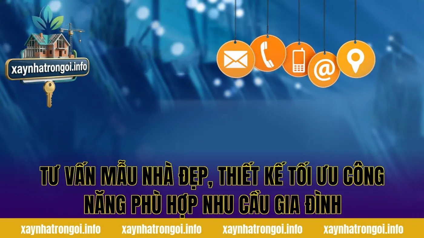 Tư vấn mẫu nhà đẹp, thiết kế tối ưu công năng phù hợp nhu cầu gia đình