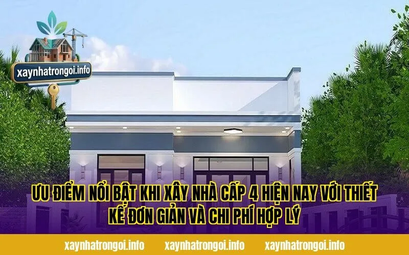 Ưu điểm nổi bật khi xây nhà cấp 4 hiện nay với thiết kế đơn giản và chi phí hợp lý