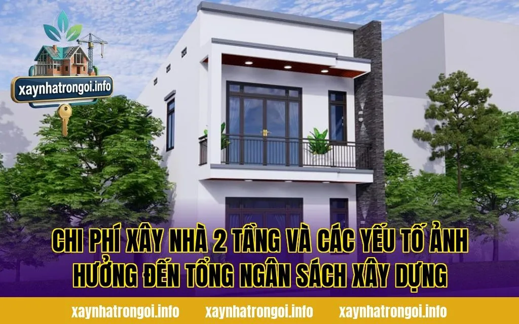 Chi phí xây nhà 2 tầng và các yếu tố ảnh hưởng đến tổng ngân sách xây dựng