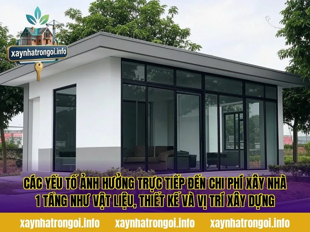Các yếu tố ảnh hưởng trực tiếp đến chi phí xây nhà 1 tầng như vật liệu, thiết kế và vị trí xây dựng