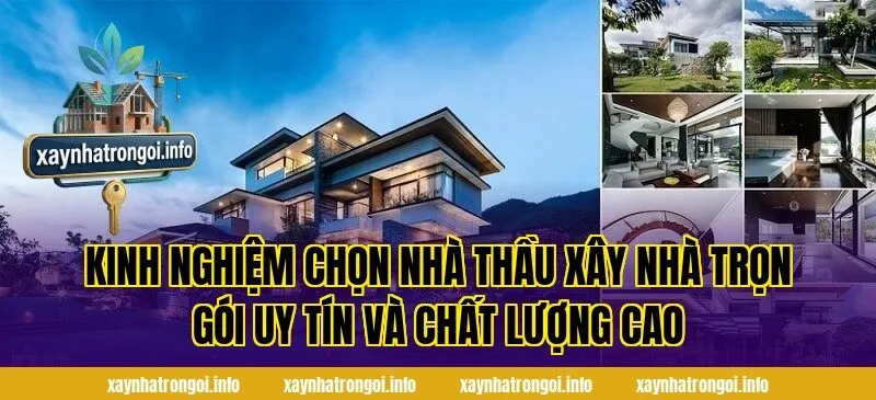 Kinh nghiệm chọn nhà thầu xây nhà trọn gói uy tín và chất lượng cao