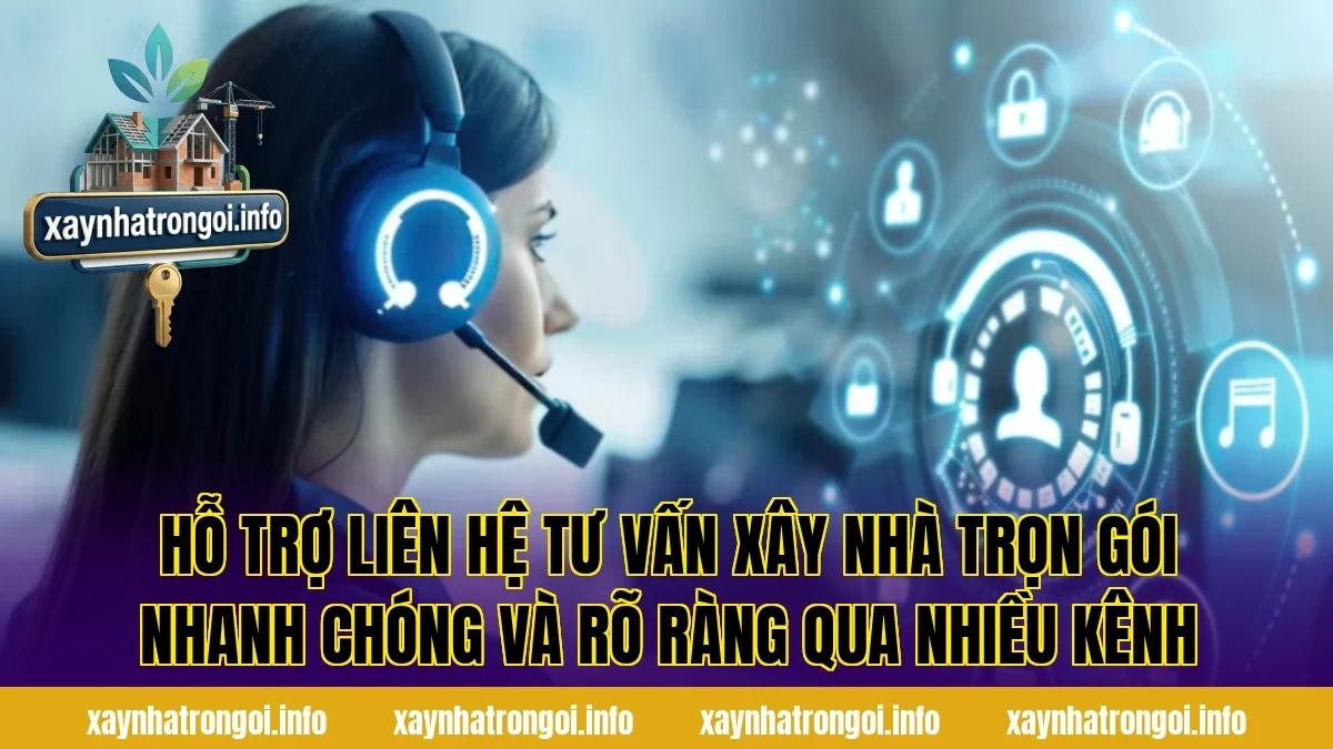 Hỗ trợ liên hệ tư vấn xây nhà trọn gói nhanh chóng và rõ ràng qua nhiều kênh