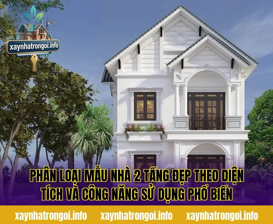 Phân loại mẫu nhà 2 tầng đẹp theo diện tích và công năng sử dụng phổ biến