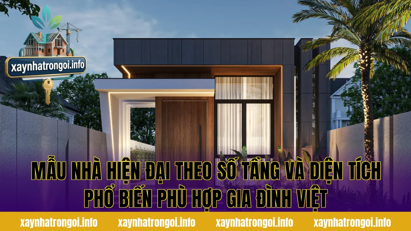 Mẫu nhà hiện đại theo số tầng và diện tích phổ biến phù hợp gia đình Việt
