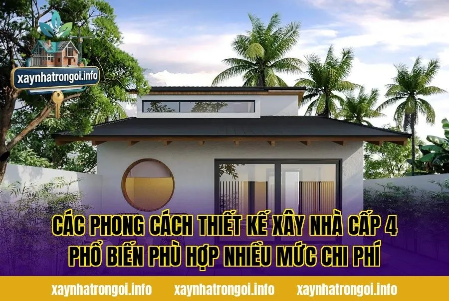 Các phong cách thiết kế xây nhà cấp 4 phổ biến phù hợp nhiều mức chi phí