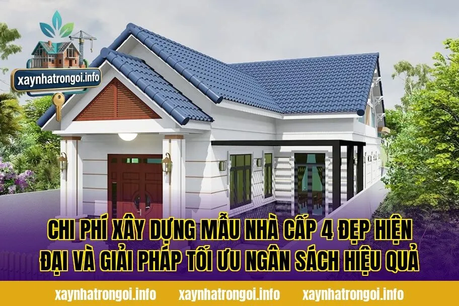 Chi phí xây dựng mẫu nhà cấp 4 đẹp hiện đại và giải pháp tối ưu ngân sách hiệu quả
