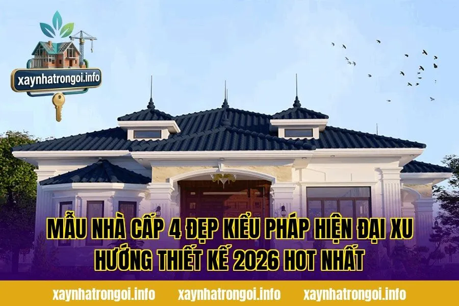 Mẫu Nhà Cấp 4 Đẹp Kiểu Pháp Hiện Đại Xu Hướng Thiết Kế 2026 Hot Nhất