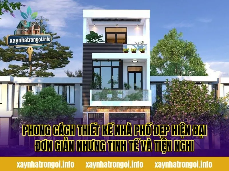 Phong cách thiết kế nhà phố đẹp hiện đại đơn giản nhưng tinh tế và tiện nghi