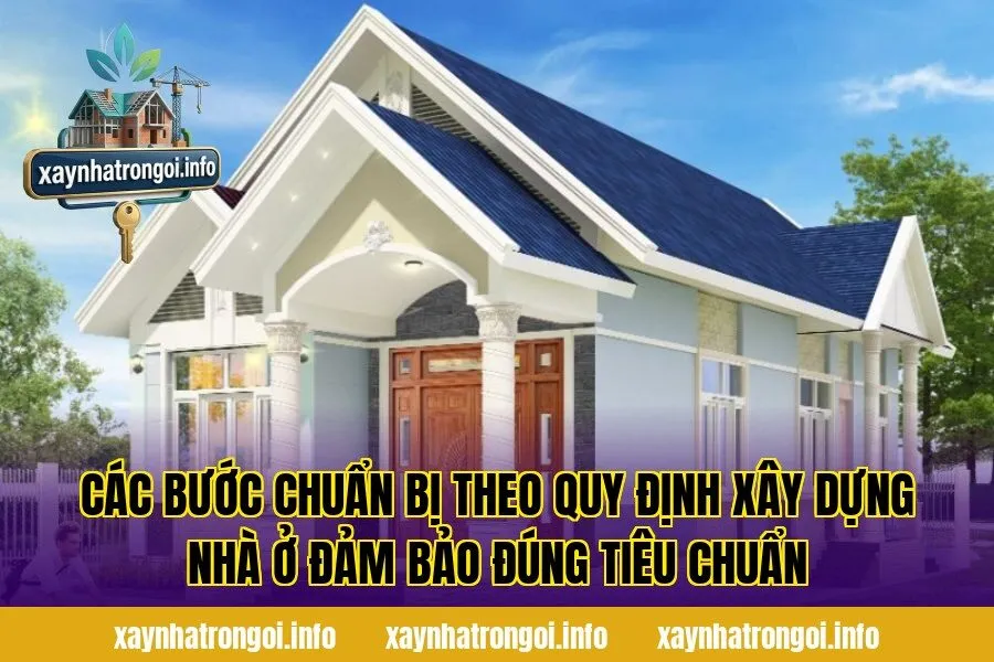 Các bước chuẩn bị theo quy định xây dựng nhà ở đảm bảo đúng tiêu chuẩn