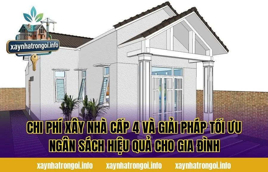 Chi phí xây nhà cấp 4 và giải pháp tối ưu ngân sách hiệu quả cho gia đình