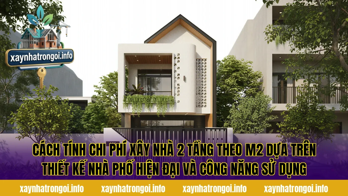 Cách tính chi phí xây nhà 2 tầng theo m2 dựa trên thiết kế nhà phố hiện đại và công năng sử dụng