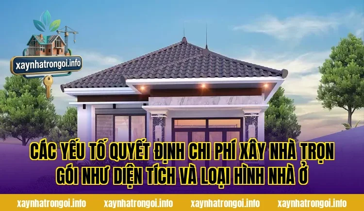 Các yếu tố quyết định chi phí xây nhà trọn gói như diện tích và loại hình nhà ở