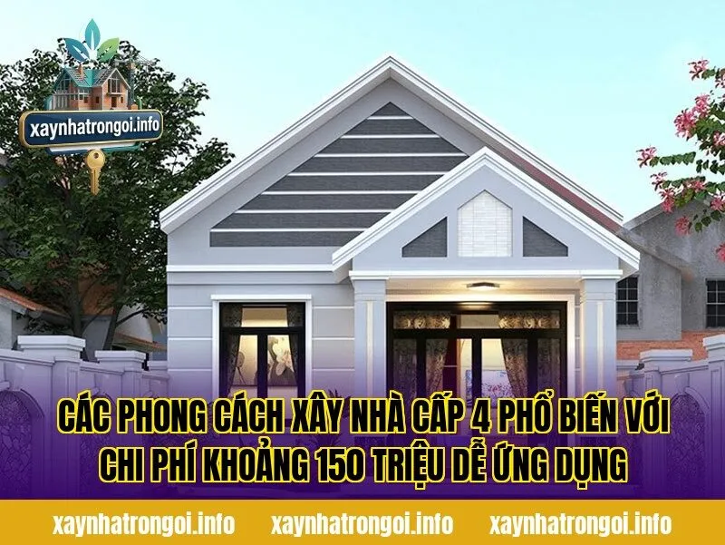 Các phong cách xây nhà cấp 4 phổ biến với chi phí khoảng 150 triệu dễ ứng dụng