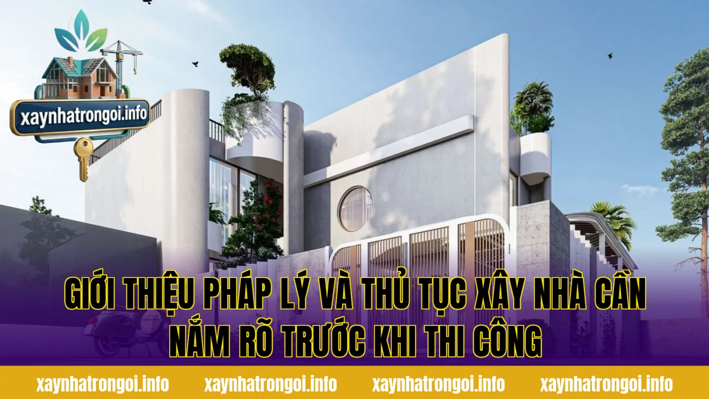 Giới thiệu pháp lý và thủ tục xây nhà cần nắm rõ trước khi thi công
