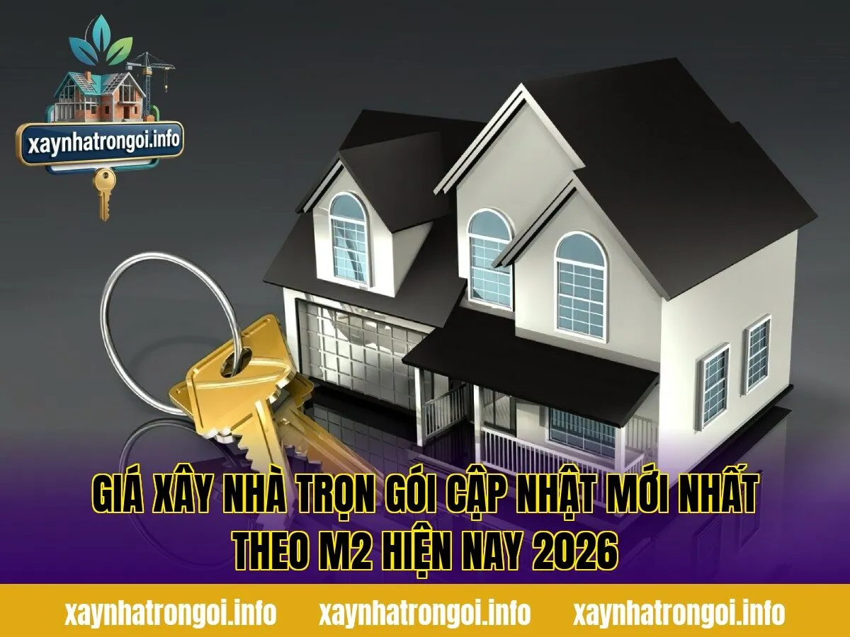 Giá Xây Nhà Trọn Gói Cập Nhật Mới Nhất Theo M2 Hiện Nay 2026