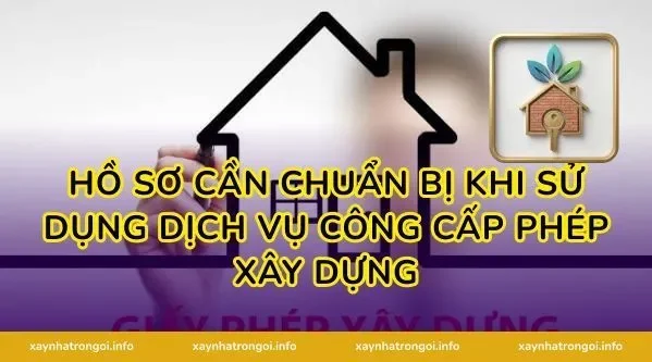 Hồ Sơ Cần Chuẩn Bị Khi Sử Dụng Dịch Vụ Công Cấp Phép Xây Dựng